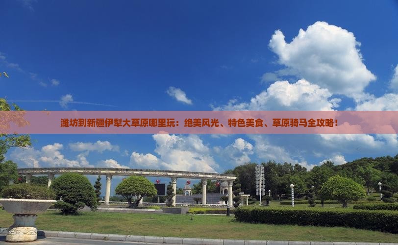 潍坊到新疆伊犁大草原哪里玩