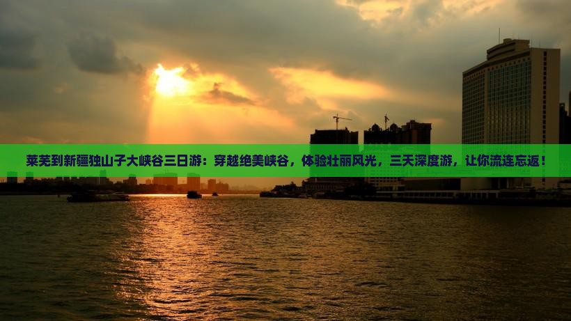 莱芜到新疆独山子大峡谷三日游