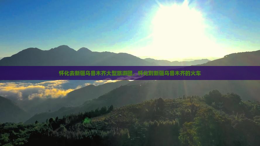 怀化去新疆乌鲁木齐大型旅游团
