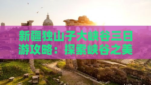 石嘴山到新疆独山子大峡谷三日游