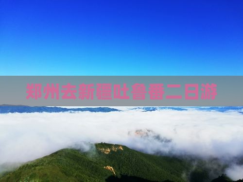 郑州去新疆吐鲁番二日游