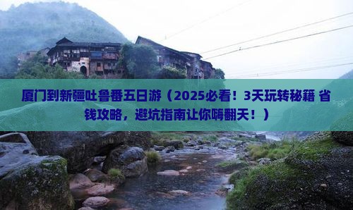 厦门到新疆吐鲁番五日游