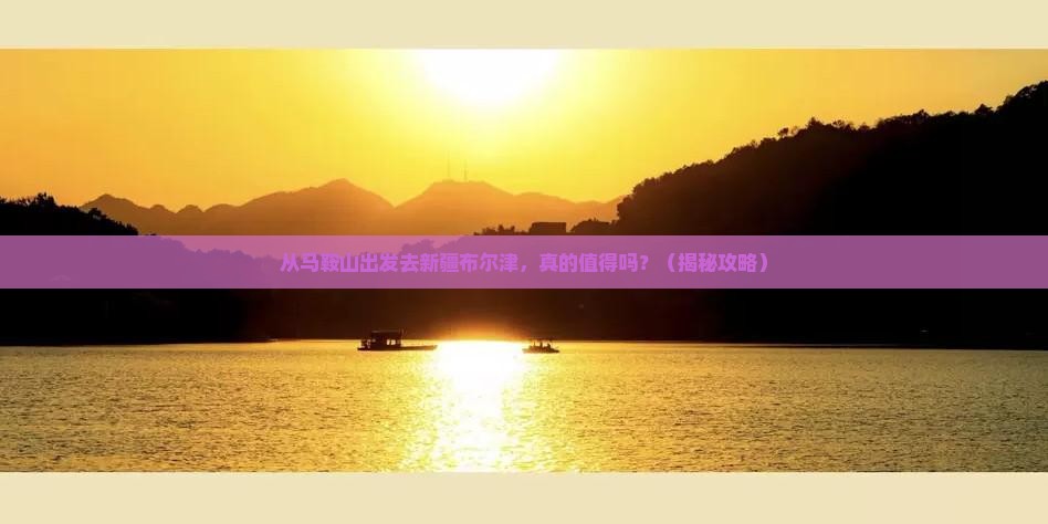 马鞍山去新疆布尔津旅游