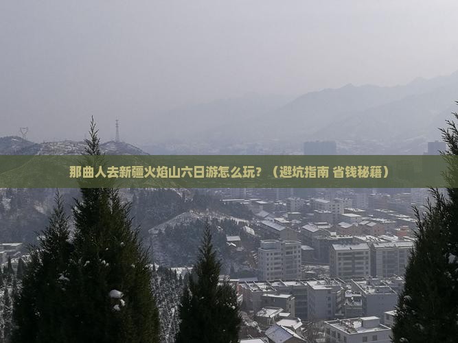那曲去新疆火焰山六日游