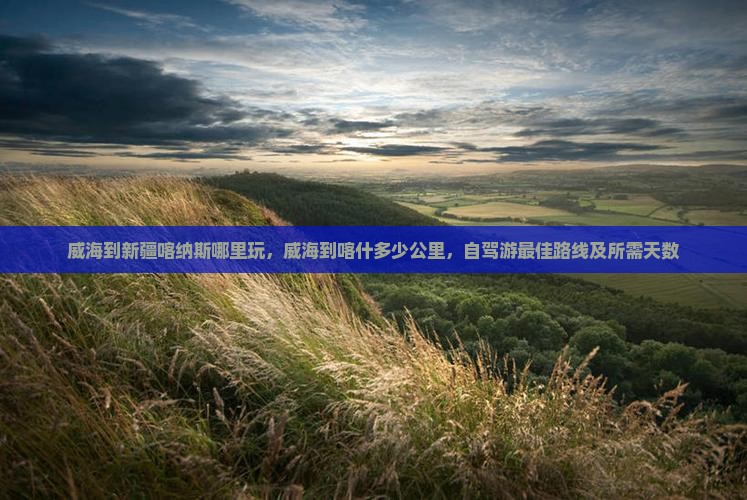 威海到新疆喀纳斯哪里玩