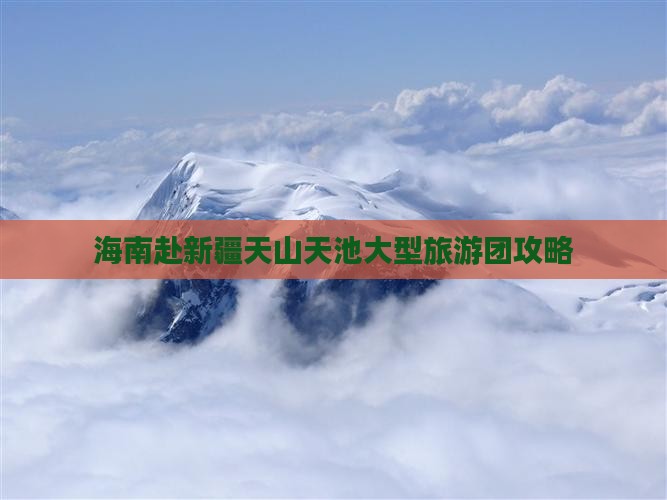 海南去新疆天山天池大型旅游团