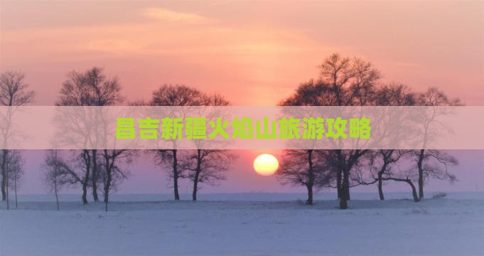 昌吉去新疆火焰山旅游