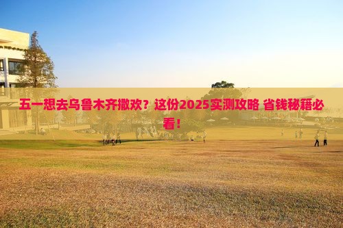劳动节到新疆乌鲁木齐自由行