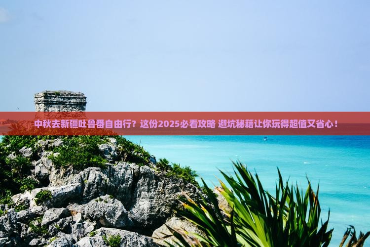 中秋节去新疆吐鲁番自由行