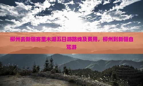 柳州去新疆赛里木湖五日游