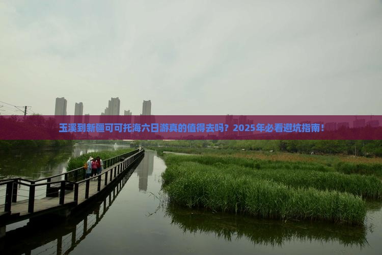 玉溪到新疆可可托海六日游