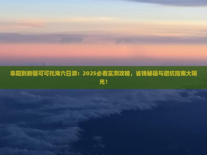 阜阳到新疆可可托海六日游