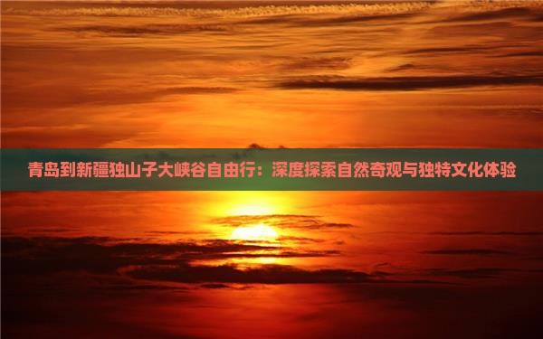 青岛到新疆独山子大峡谷自由行