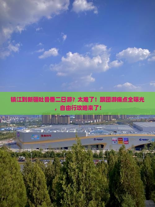 镇江到新疆吐鲁番二日游