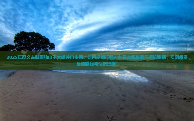 遵义去新疆独山子大峡谷自由团