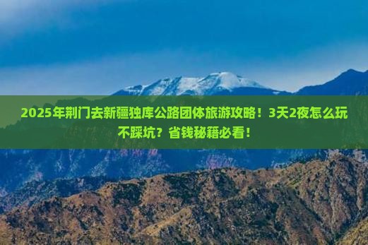 荆门去新疆独库公路团体旅游