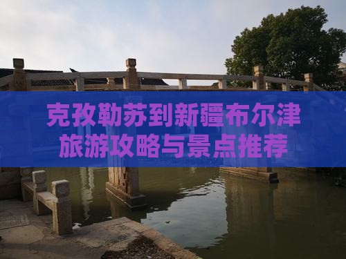 克孜勒苏到新疆布尔津景点