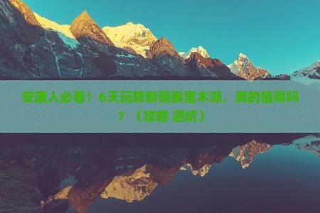 安康去新疆赛里木湖六日游