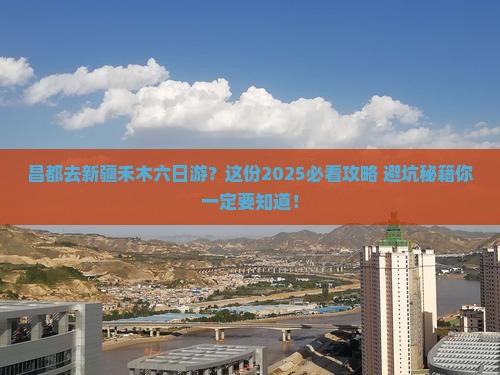 昌都去新疆禾木六日游