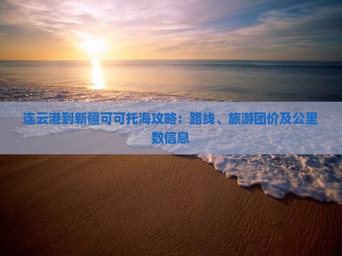 连云港到新疆可可托海攻略 连云港到新疆可可托海攻略