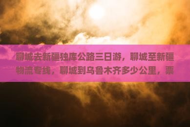 聊城去新疆独库公路三日游 聊城去新疆独库公路三日游