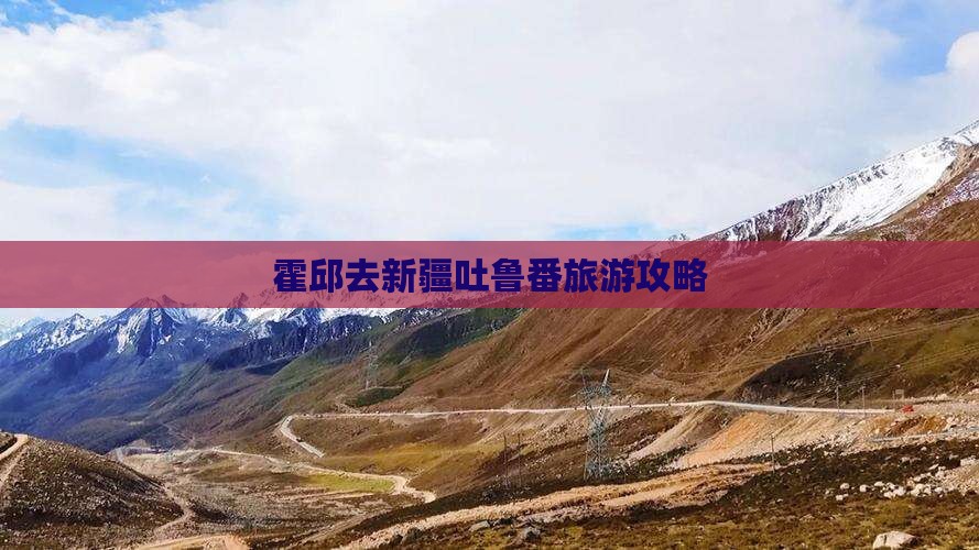 霍邱去新疆吐鲁番旅游