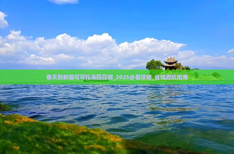 春天到新疆可可托海四日游