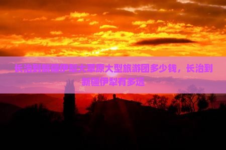 长治到新疆伊犁大草原大型旅游团