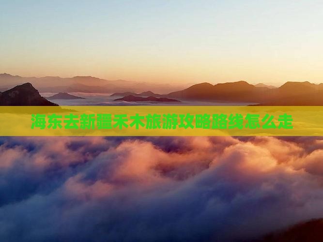 海东去新疆禾木旅游
