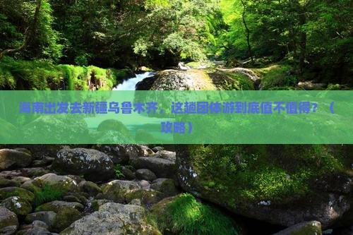 海南去新疆乌鲁木齐团体旅游