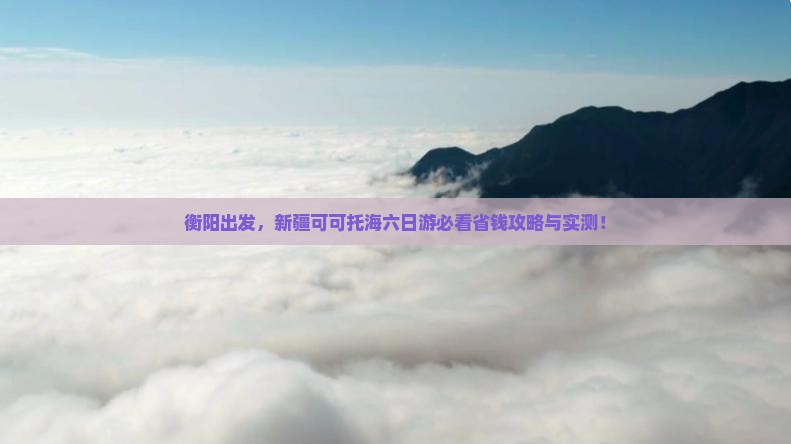 衡阳去新疆可可托海六日游