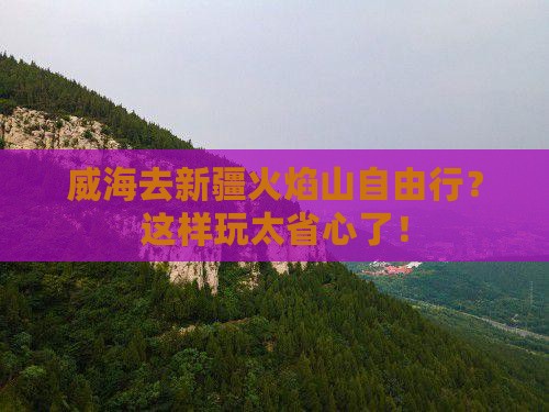 威海去新疆火焰山自由行