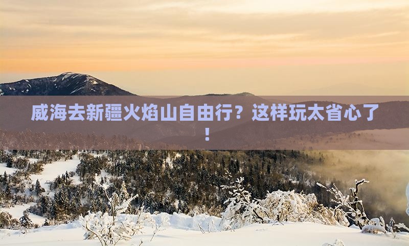 威海去新疆火焰山自由行