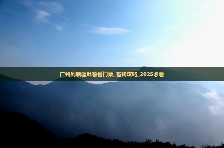 广州到新疆吐鲁番门票