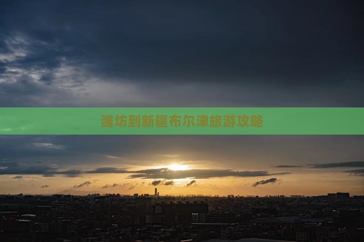 潍坊到新疆布尔津旅游