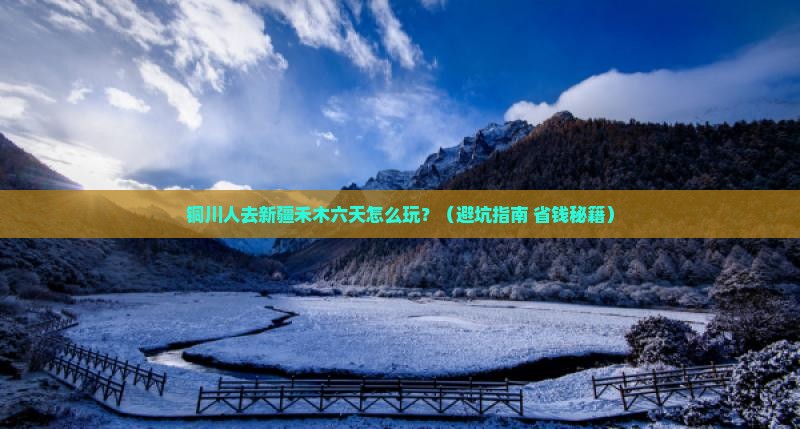 铜川去新疆禾木六日游