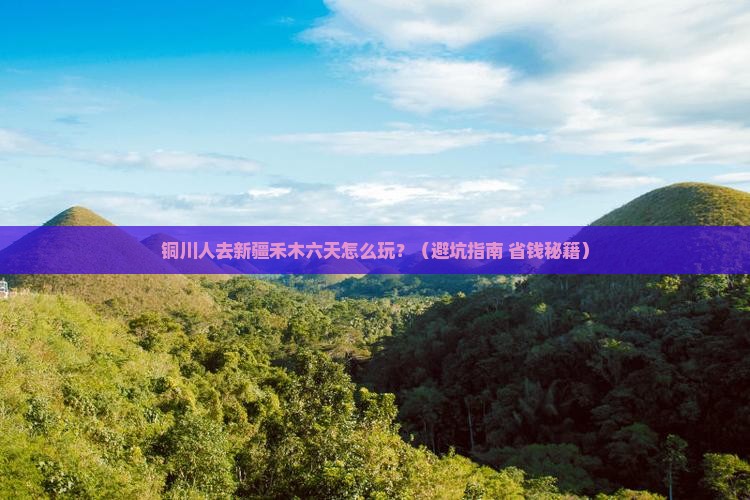 铜川去新疆禾木六日游