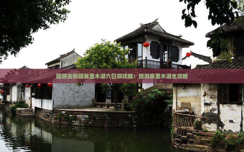 固原去新疆赛里木湖六日游