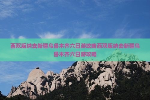 西双版纳去新疆乌鲁木齐六日游