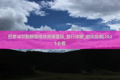 巴彦淖尔到新疆喀纳斯哪里玩