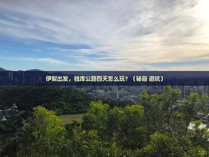 伊犁到新疆独库公路四日游