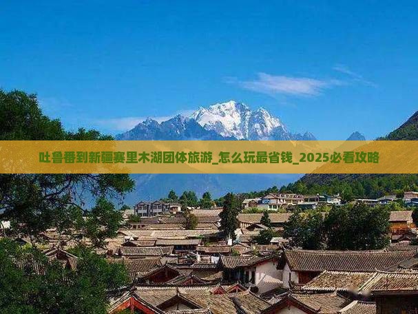 吐鲁番到新疆赛里木湖团体旅游