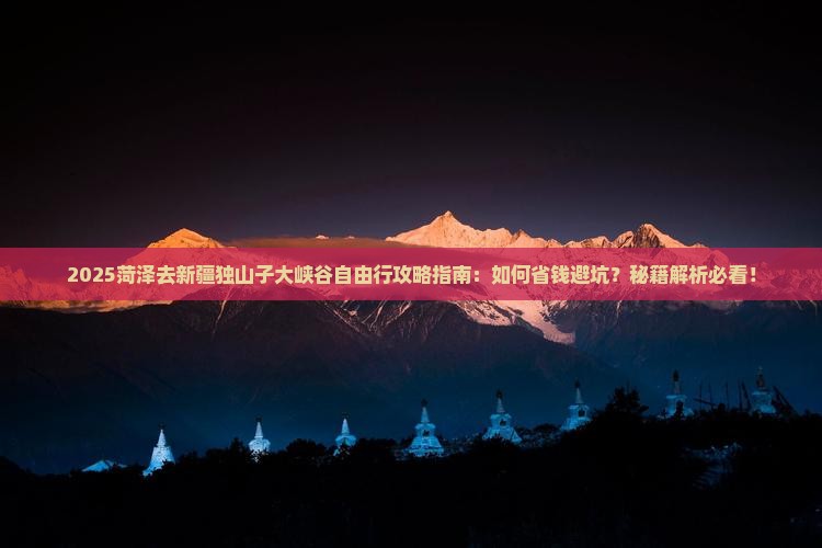 菏泽去新疆独山子大峡谷自由行
