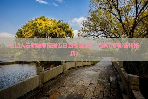 白山去新疆那拉提五日游