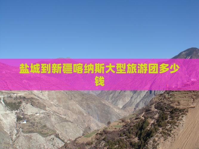 盐城到新疆喀纳斯大型旅游团