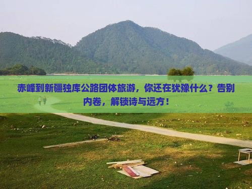 赤峰到新疆独库公路团体旅游
