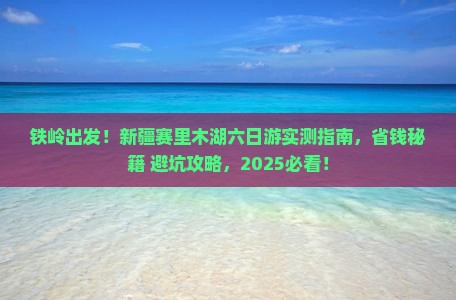 铁岭到新疆赛里木湖六日游