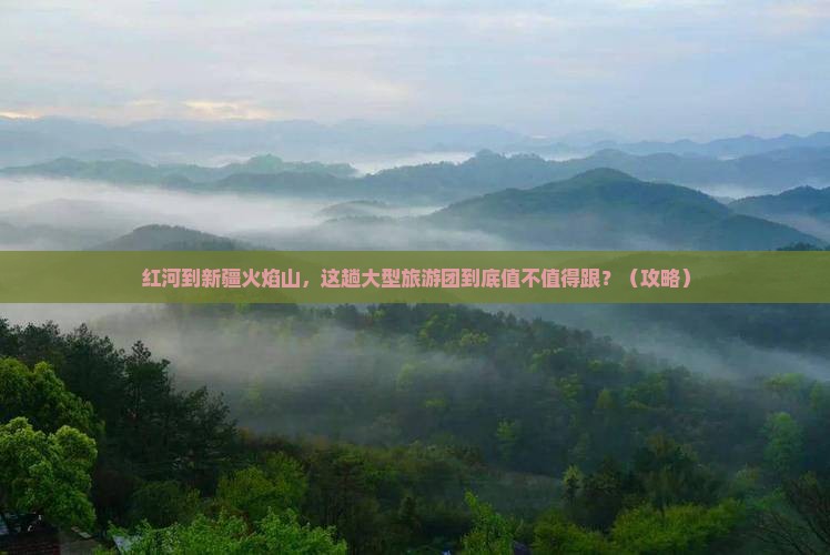 红河到新疆火焰山大型旅游团 红河到新疆火焰山大型旅游团
