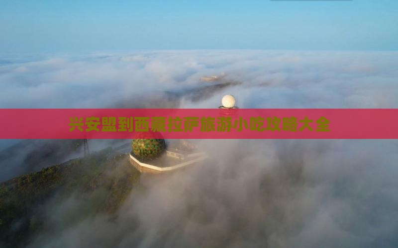 兴安盟到西藏拉萨旅游小吃
