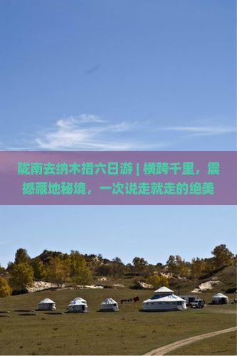 陇南去西藏纳木措六日游